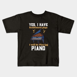 yes, i have retirement plan i will be playing piano Kids T-Shirt